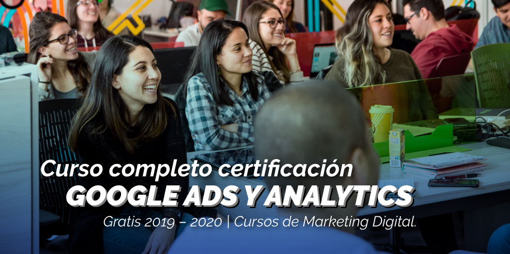 Certfícate en Google Ads y Analytics GRATIS 2019 – 2020 / Cursos en Marketing Digital.